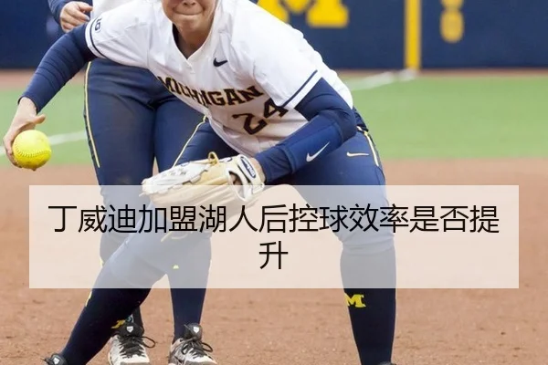 丁威迪加盟湖人后控球效率是否提升