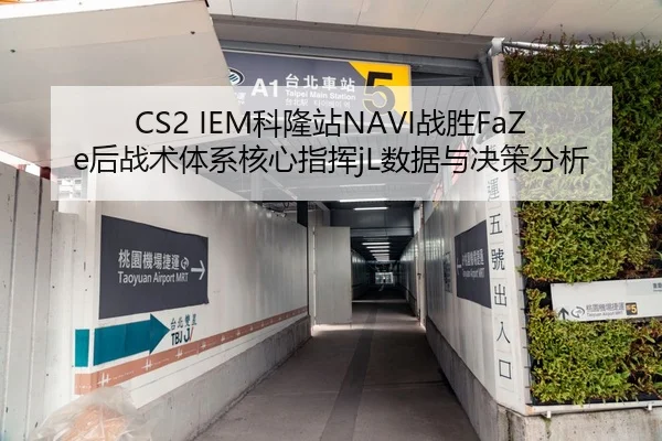 CS2 IEM科隆站NAVI战胜FaZe后战术体系核心指挥jL数据与决策分析